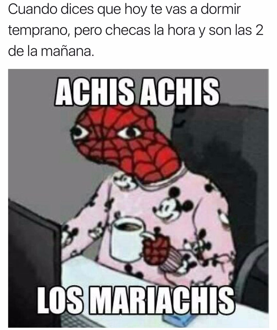 Cuando dices que hoy te vas:a dormir temprano, pero checas la hora y son las: 2 de la mañana.